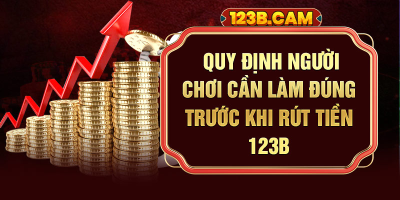 Quy định người chơi cần làm đúng trước khi rút tiền 123B